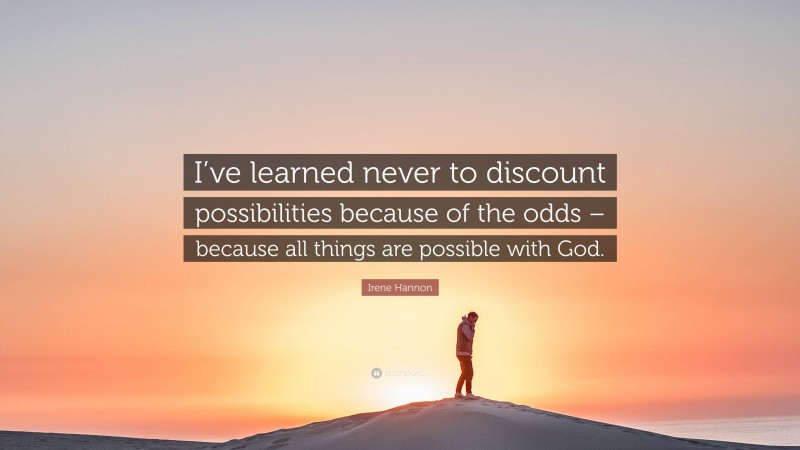 Irene Hannon Quote: “I’ve learned never to discount possibilities because of the odds – because all things are possible with God.”