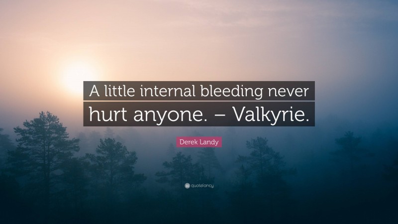 Derek Landy Quote: “A little internal bleeding never hurt anyone. – Valkyrie.”