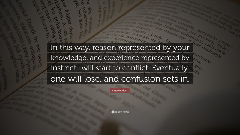 Kinoko Nasu Quote: “In this way, reason represented by your knowledge, and experience represented by instinct -will start to conflict. Eventually, one will lose, and confusion sets in.”