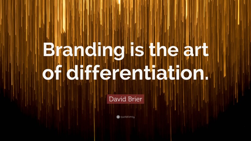 David Brier Quote: “Branding is the art of differentiation.”