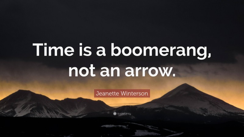 Jeanette Winterson Quote: “Time is a boomerang, not an arrow.”