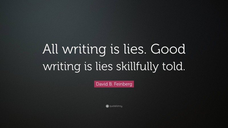 David B. Feinberg Quote: “All writing is lies. Good writing is lies skillfully told.”
