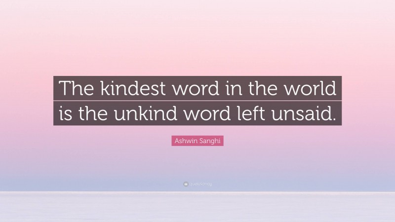 Ashwin Sanghi Quote: “The kindest word in the world is the unkind word left unsaid.”