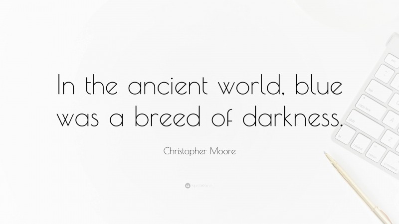 Christopher Moore Quote: “In the ancient world, blue was a breed of darkness.”