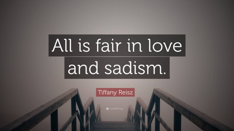 Tiffany Reisz Quote: “All is fair in love and sadism.”