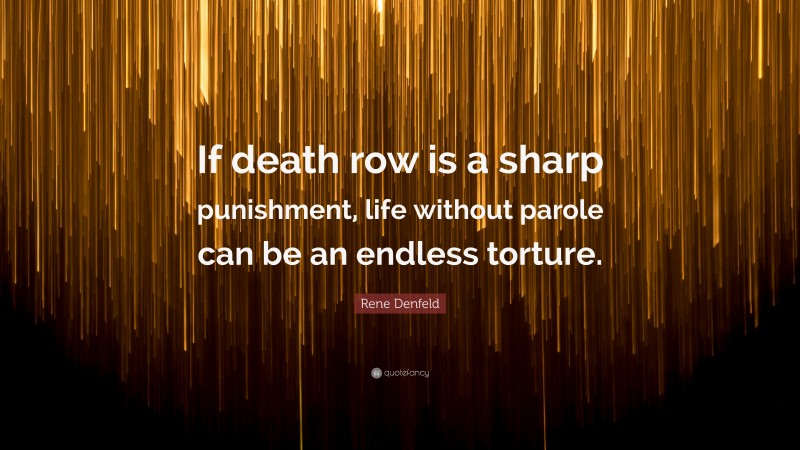 Rene Denfeld Quote: “If death row is a sharp punishment, life without parole can be an endless torture.”