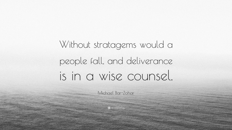 Michael Bar-Zohar Quote: “Without stratagems would a people fall, and deliverance is in a wise counsel.”