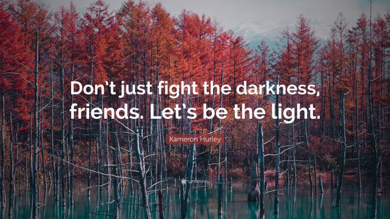 Kameron Hurley Quote: “Don’t just fight the darkness, friends. Let’s be the light.”
