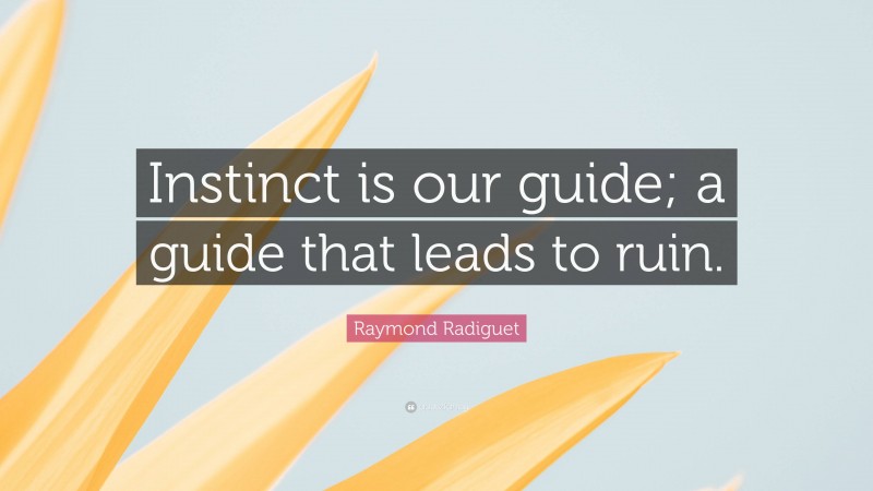 Raymond Radiguet Quote: “Instinct is our guide; a guide that leads to ruin.”