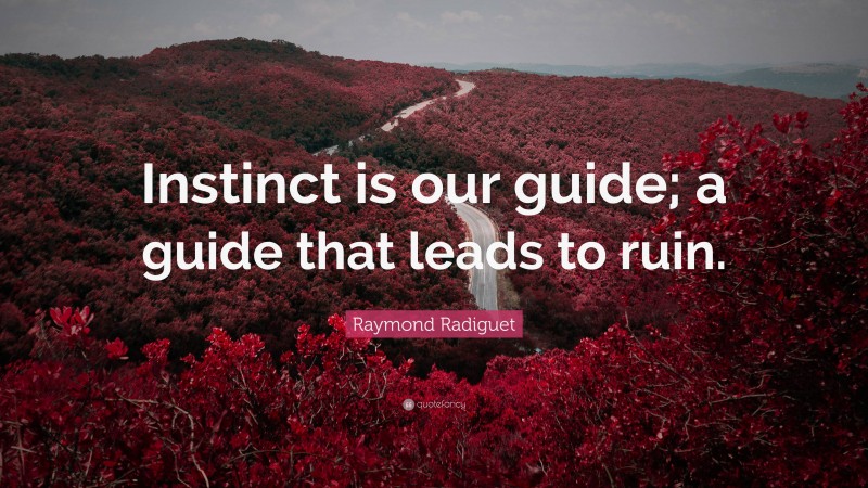 Raymond Radiguet Quote: “Instinct is our guide; a guide that leads to ruin.”