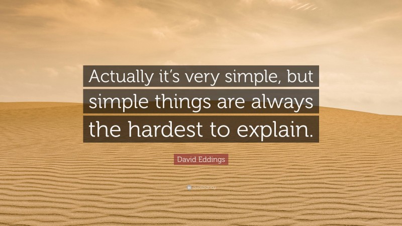 David Eddings Quote: “Actually it’s very simple, but simple things are always the hardest to explain.”