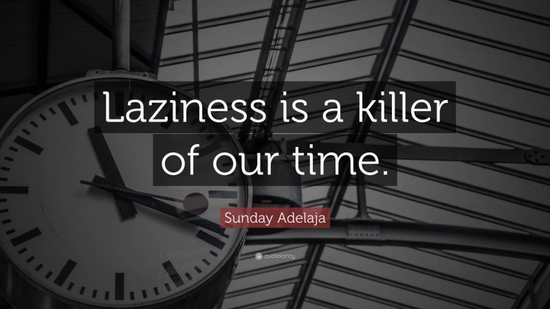 Sunday Adelaja Quote: “Laziness is a killer of our time.”