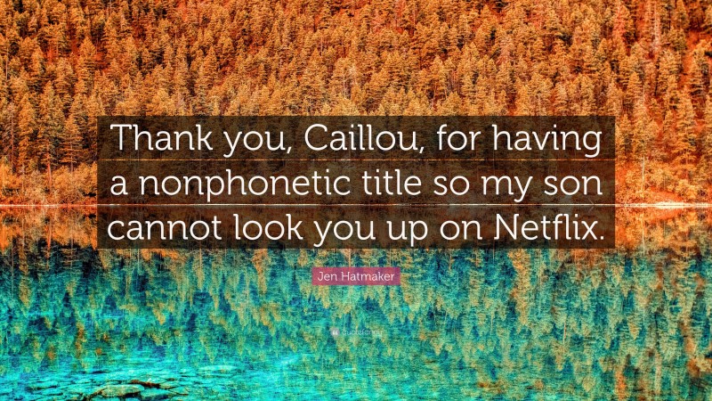 Jen Hatmaker Quote: “Thank you, Caillou, for having a nonphonetic title so my son cannot look you up on Netflix.”