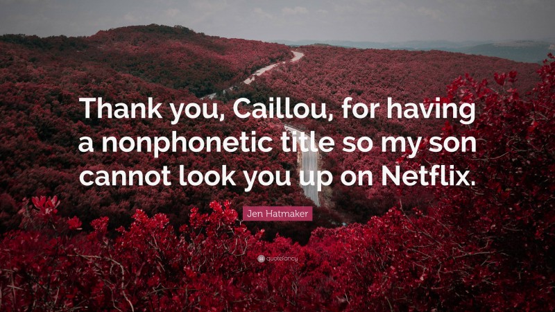 Jen Hatmaker Quote: “Thank you, Caillou, for having a nonphonetic title so my son cannot look you up on Netflix.”