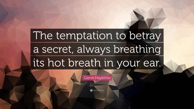 Glenn Haybittle Quote: “The temptation to betray a secret, always breathing its hot breath in your ear.”