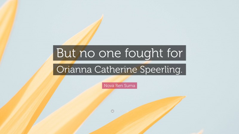 Nova Ren Suma Quote: “But no one fought for Orianna Catherine Speerling.”