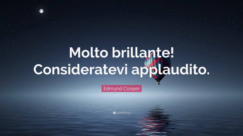 Edmund Cooper Quote: “Molto brillante! Consideratevi applaudito.”