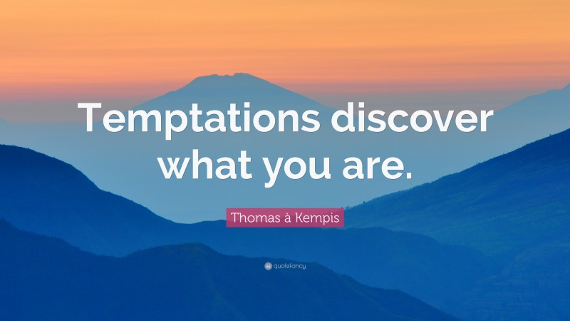 Thomas à Kempis Quote: “Temptations discover what you are.”