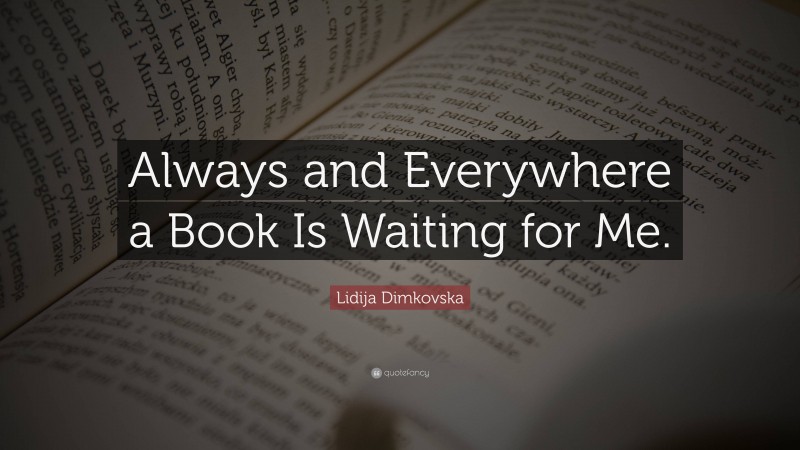 Lidija Dimkovska Quote: “Always and Everywhere a Book Is Waiting for Me.”