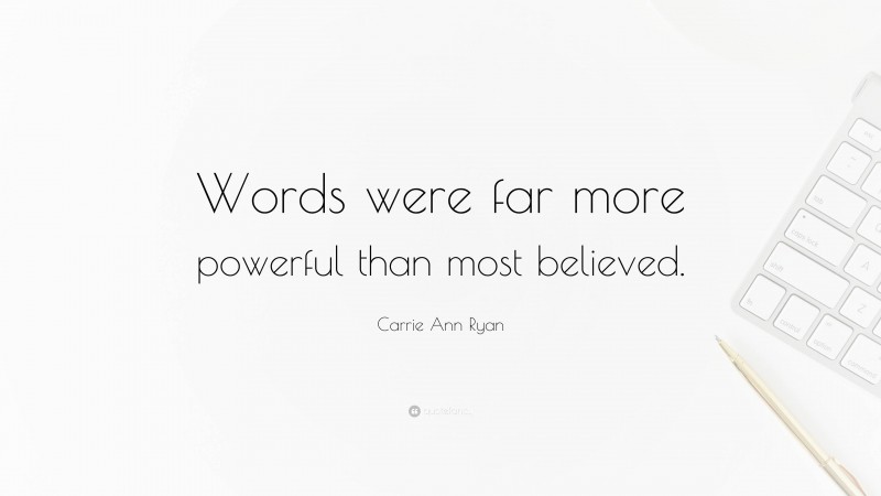 Carrie Ann Ryan Quote: “Words were far more powerful than most believed.”