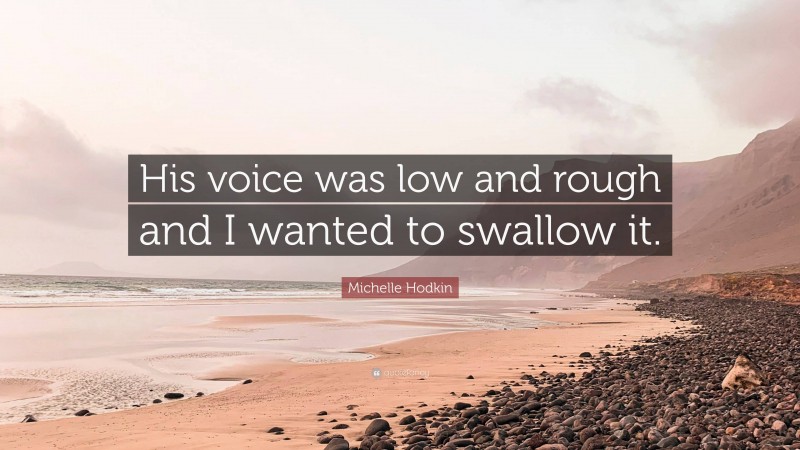 Michelle Hodkin Quote: “His voice was low and rough and I wanted to swallow it.”