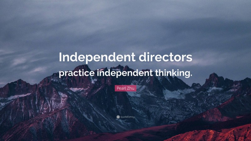 Pearl Zhu Quote: “Independent directors practice independent thinking.”