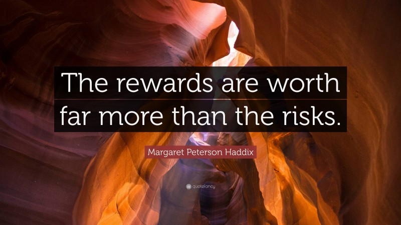 Margaret Peterson Haddix Quote: “The rewards are worth far more than the risks.”