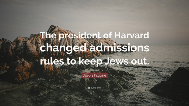 Jason Fagone Quote: “The president of Harvard changed admissions rules to keep Jews out.”
