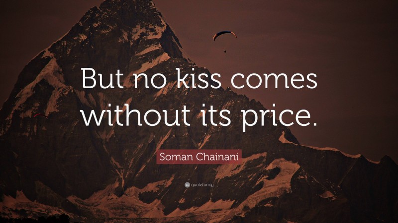 Soman Chainani Quote: “But no kiss comes without its price.”