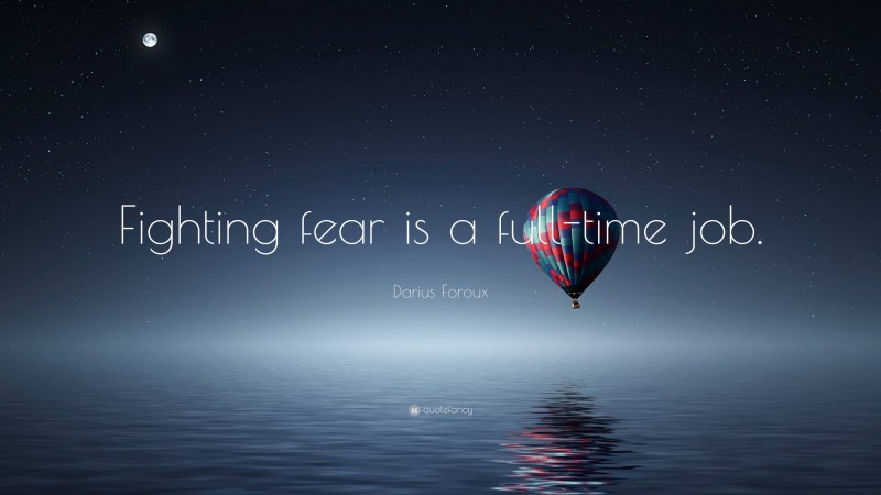 Darius Foroux Quote: “Fighting fear is a full-time job.”