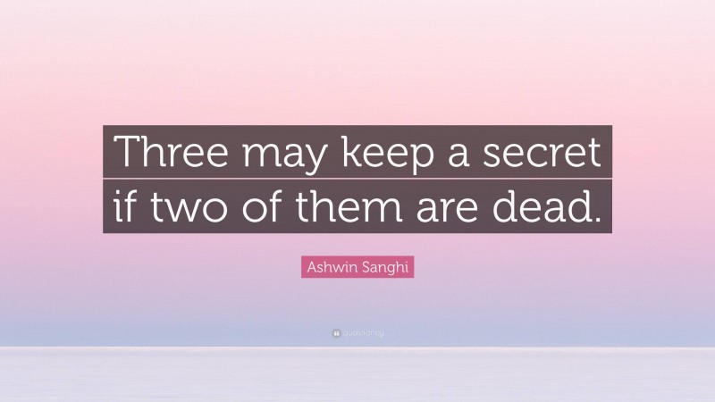 Ashwin Sanghi Quote: “Three may keep a secret if two of them are dead.”