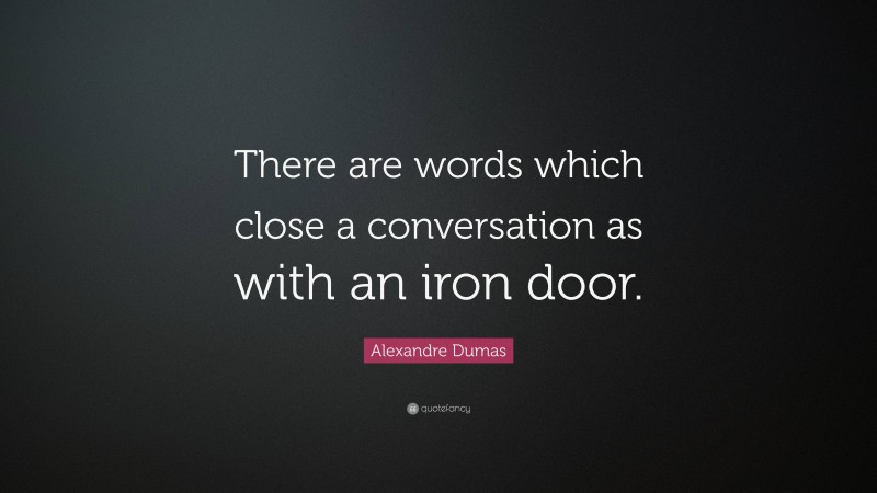 Alexandre Dumas Quote: “There are words which close a conversation as with an iron door.”
