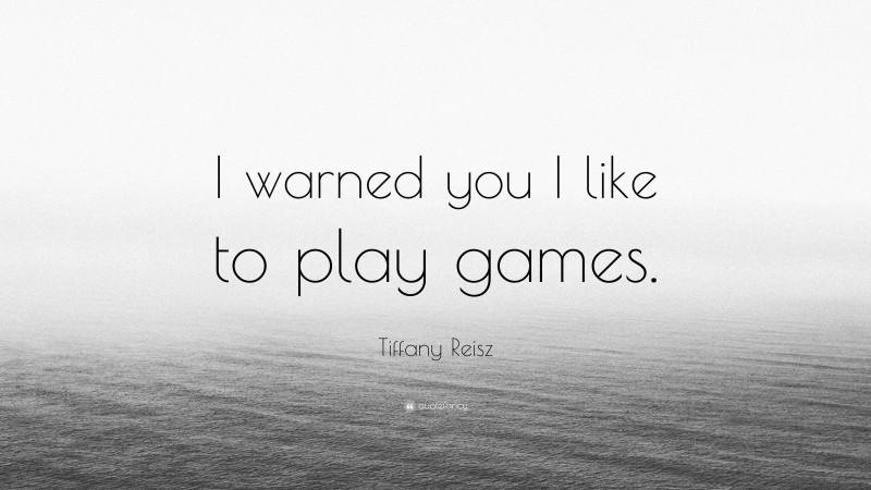 Tiffany Reisz Quote: “I warned you I like to play games.”