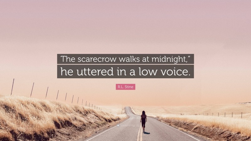 R.L. Stine Quote: “The scarecrow walks at midnight,” he uttered in a low voice.”