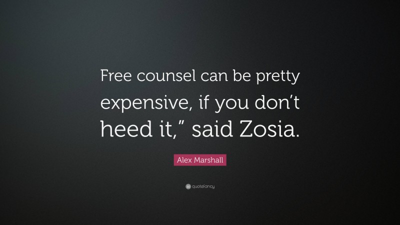 Alex Marshall Quote: “Free counsel can be pretty expensive, if you don’t heed it,” said Zosia.”