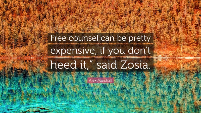 Alex Marshall Quote: “Free counsel can be pretty expensive, if you don’t heed it,” said Zosia.”