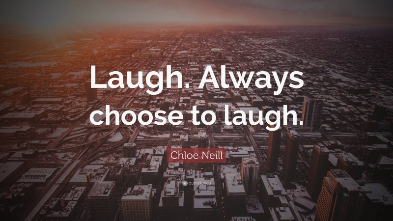 Chloe Neill Quote: “Laugh. Always choose to laugh.”