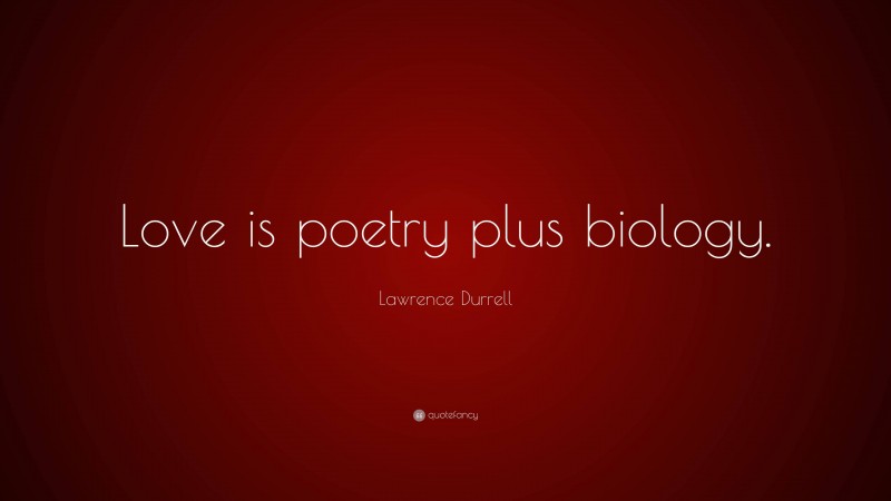Lawrence Durrell Quote: “Love is poetry plus biology.”