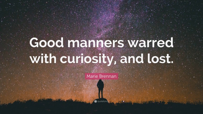 Marie Brennan Quote: “Good manners warred with curiosity, and lost.”