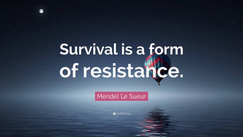 Meridel Le Sueur Quote: “Survival is a form of resistance.”