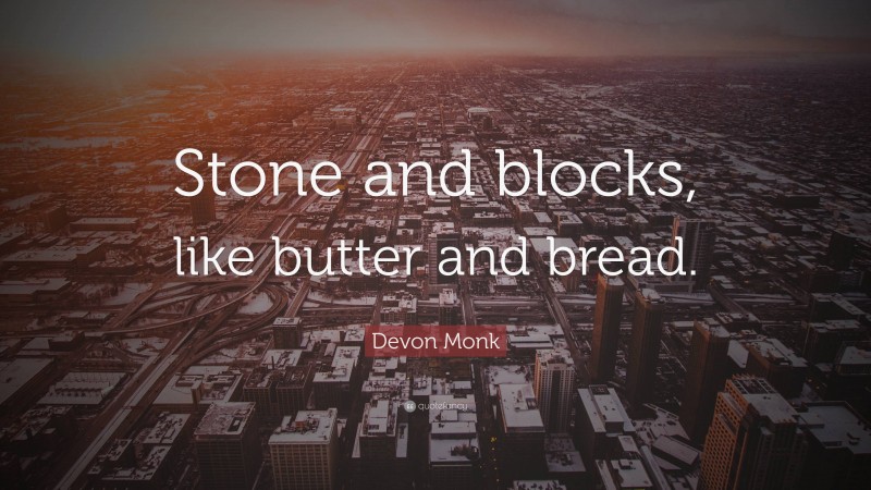 Devon Monk Quote: “Stone and blocks, like butter and bread.”