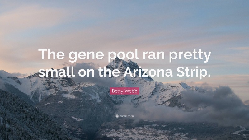 Betty Webb Quote: “The gene pool ran pretty small on the Arizona Strip.”