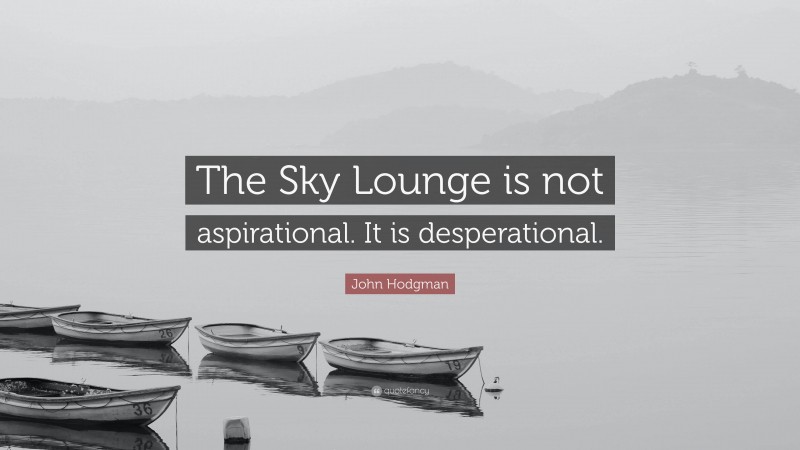 John Hodgman Quote: “The Sky Lounge is not aspirational. It is desperational.”