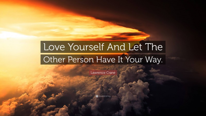 Lawrence Crane Quote: “Love Yourself And Let The Other Person Have It Your Way.”