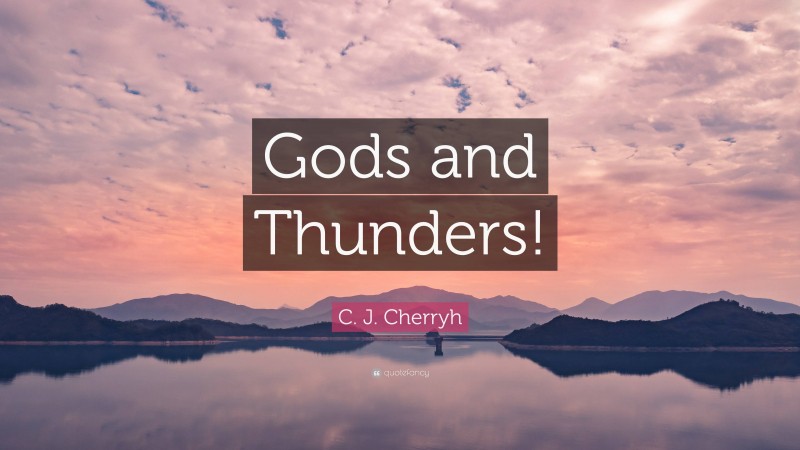 C. J. Cherryh Quote: “Gods and Thunders!”