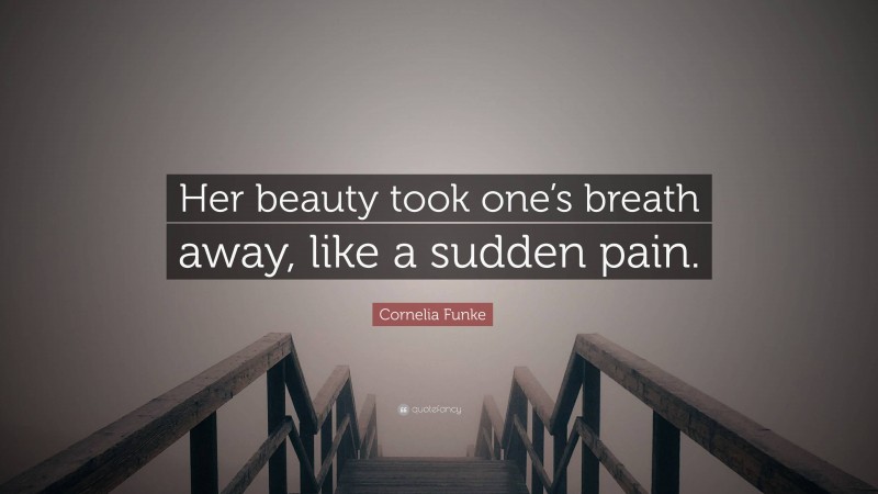 Cornelia Funke Quote: “Her beauty took one’s breath away, like a sudden pain.”