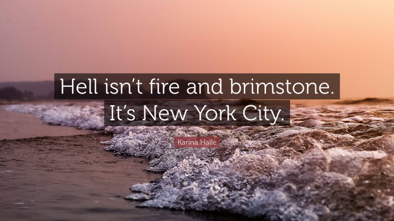 Karina Halle Quote: “Hell isn’t fire and brimstone. It’s New York City.”