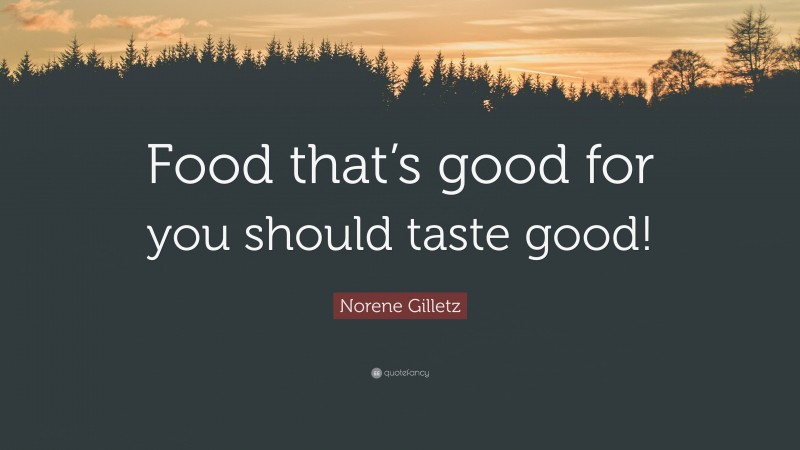 Norene Gilletz Quote: “Food that’s good for you should taste good!”
