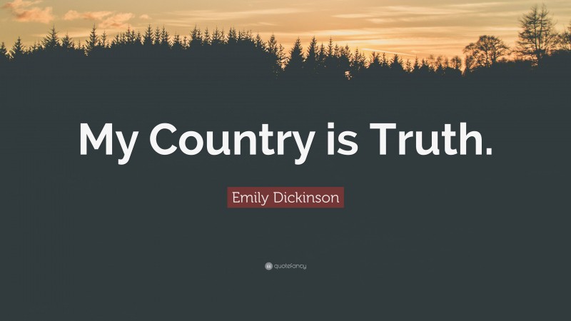 Emily Dickinson Quote: “My Country is Truth.”