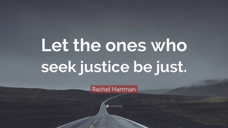 Rachel Hartman Quote: “Let the ones who seek justice be just.”